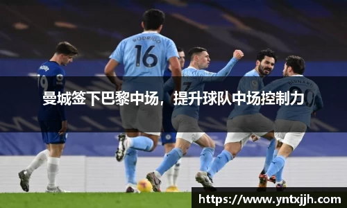 曼城签下巴黎中场，提升球队中场控制力