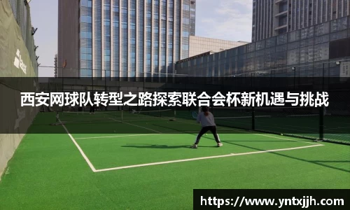 西安网球队转型之路探索联合会杯新机遇与挑战
