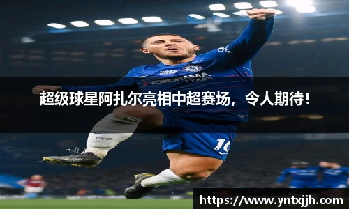 超级球星阿扎尔亮相中超赛场，令人期待！