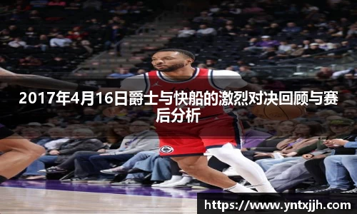 2017年4月16日爵士与快船的激烈对决回顾与赛后分析