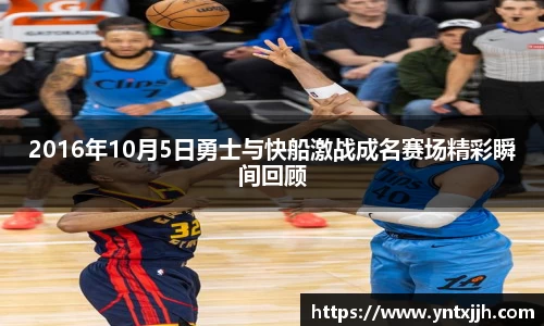 2016年10月5日勇士与快船激战成名赛场精彩瞬间回顾