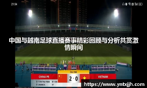 中国与越南足球直播赛事精彩回顾与分析共赏激情瞬间
