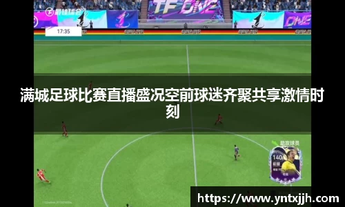 满城足球比赛直播盛况空前球迷齐聚共享激情时刻