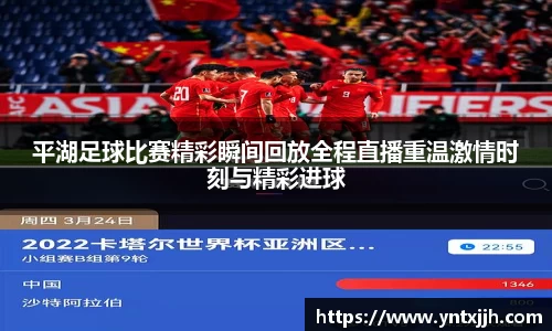 平湖足球比赛精彩瞬间回放全程直播重温激情时刻与精彩进球