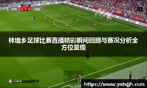 林堤乡足球比赛直播精彩瞬间回顾与赛况分析全方位呈现