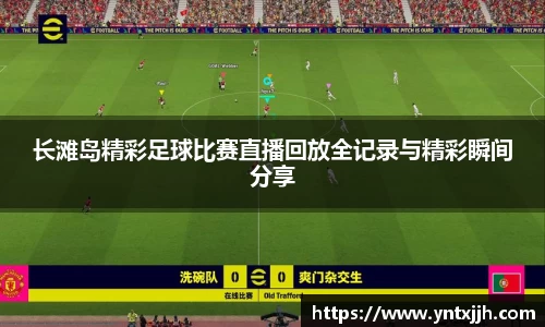 长滩岛精彩足球比赛直播回放全记录与精彩瞬间分享