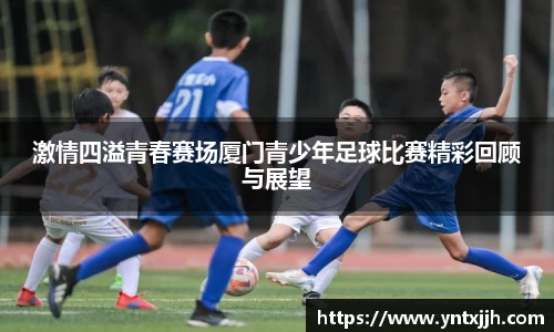 激情四溢青春赛场厦门青少年足球比赛精彩回顾与展望