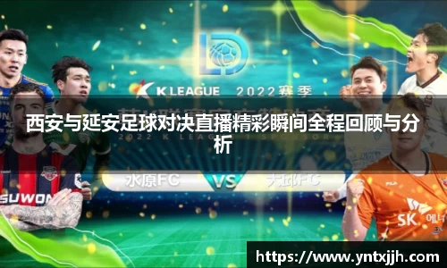 西安与延安足球对决直播精彩瞬间全程回顾与分析
