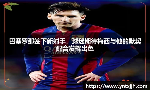 巴塞罗那签下新射手，球迷期待梅西与他的默契配合发挥出色