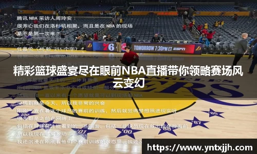 精彩篮球盛宴尽在眼前NBA直播带你领略赛场风云变幻
